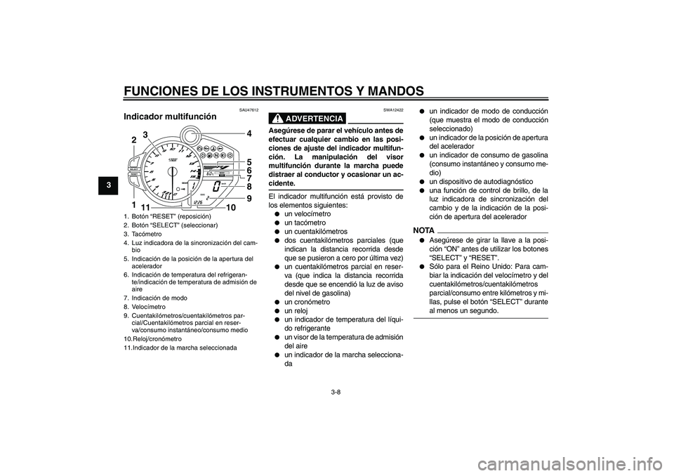 YAMAHA YZF-R1 2009 Manuale de Empleo (in Spanish) FUNCIONES DE LOS INSTRUMENTOS Y MANDOS
3-8
3
SAU47612
Indicador multifunción
ADVERTENCIA
SWA12422
Asegúrese de parar el vehículo antes de
efectuar cualquier cambio en las posi-
ciones de ajuste de YAMAHA YZF-R1 2009 Manuale de Empleo (in Spanish) FUNCIONES DE LOS INSTRUMENTOS Y MANDOS
3-8
3
SAU47612
Indicador multifunción
ADVERTENCIA
SWA12422
Asegúrese de parar el vehículo antes de
efectuar cualquier cambio en las posi-
ciones de ajuste de