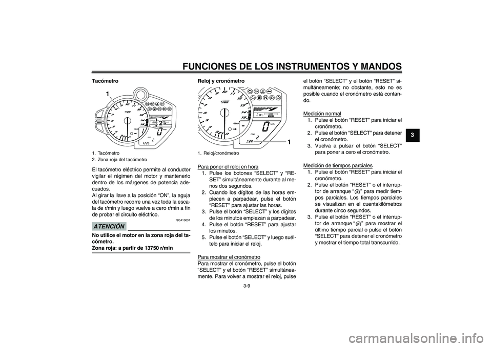 YAMAHA YZF-R1 2009 Manuale de Empleo (in Spanish) FUNCIONES DE LOS INSTRUMENTOS Y MANDOS
3-9
3
Tacómetro
El tacómetro eléctrico permite al conductor
vigilar el régimen del motor y mantenerlo
dentro de los márgenes de potencia ade-
cuados.
Al gir YAMAHA YZF-R1 2009 Manuale de Empleo (in Spanish) FUNCIONES DE LOS INSTRUMENTOS Y MANDOS
3-9
3
Tacómetro
El tacómetro eléctrico permite al conductor
vigilar el régimen del motor y mantenerlo
dentro de los márgenes de potencia ade-
cuados.
Al gir