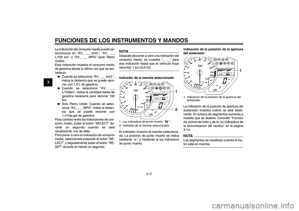 YAMAHA YZF-R1 2009 Manuale de Empleo (in Spanish) FUNCIONES DE LOS INSTRUMENTOS Y MANDOS
3-12
3
La indicación del consumo medio puede se-
leccionarse en “AV_ _._ km/L”, “AV_ _._
L/100 km” o “AV_ _._ MPG” (solo Reino
Unido).
Esta indicaci YAMAHA YZF-R1 2009 Manuale de Empleo (in Spanish) FUNCIONES DE LOS INSTRUMENTOS Y MANDOS
3-12
3
La indicación del consumo medio puede se-
leccionarse en “AV_ _._ km/L”, “AV_ _._
L/100 km” o “AV_ _._ MPG” (solo Reino
Unido).
Esta indicaci