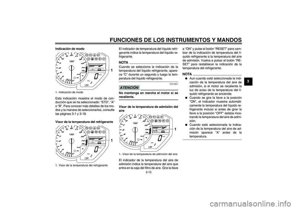YAMAHA YZF-R1 2009 Manuale de Empleo (in Spanish) FUNCIONES DE LOS INSTRUMENTOS Y MANDOS
3-13
3
Indicación de modo
Esta indicación muestra el modo de con-
ducción que se ha seleccionado: “STD”, “A”
o “B”. Para conocer más detalles de YAMAHA YZF-R1 2009 Manuale de Empleo (in Spanish) FUNCIONES DE LOS INSTRUMENTOS Y MANDOS
3-13
3
Indicación de modo
Esta indicación muestra el modo de con-
ducción que se ha seleccionado: “STD”, “A”
o “B”. Para conocer más detalles de