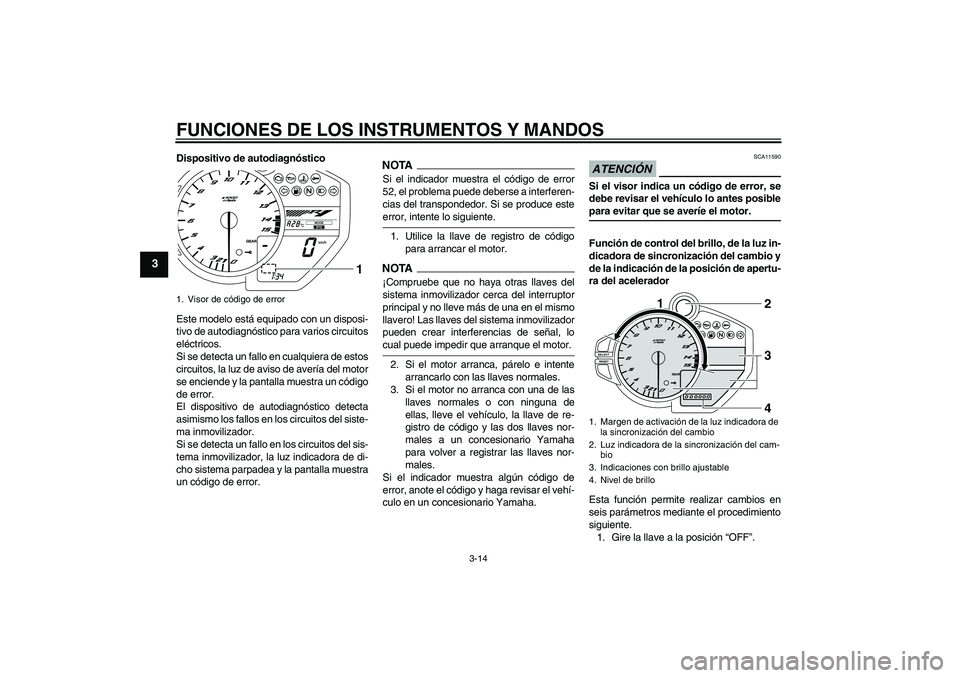 YAMAHA YZF-R1 2009 Manuale de Empleo (in Spanish) FUNCIONES DE LOS INSTRUMENTOS Y MANDOS
3-14
3
Dispositivo de autodiagnóstico
Este modelo está equipado con un disposi-
tivo de autodiagnóstico para varios circuitos
eléctricos.
Si se detecta un fa YAMAHA YZF-R1 2009 Manuale de Empleo (in Spanish) FUNCIONES DE LOS INSTRUMENTOS Y MANDOS
3-14
3
Dispositivo de autodiagnóstico
Este modelo está equipado con un disposi-
tivo de autodiagnóstico para varios circuitos
eléctricos.
Si se detecta un fa