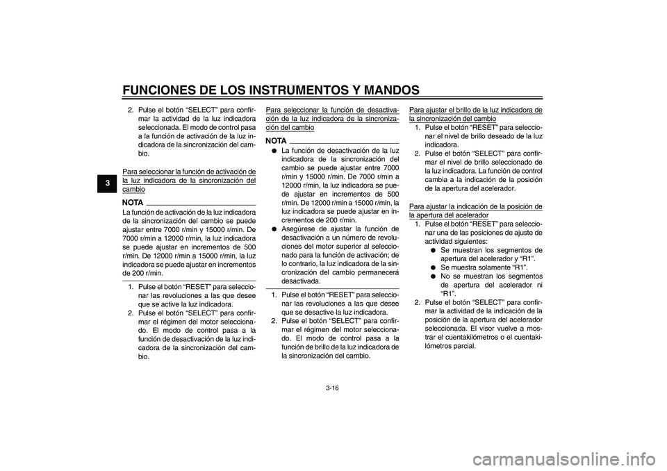YAMAHA YZF-R1 2009 Manuale de Empleo (in Spanish) FUNCIONES DE LOS INSTRUMENTOS Y MANDOS
3-16
3
2. Pulse el botón “SELECT” para confir-
mar la actividad de la luz indicadora
seleccionada. El modo de control pasa
a la función de activación de l YAMAHA YZF-R1 2009 Manuale de Empleo (in Spanish) FUNCIONES DE LOS INSTRUMENTOS Y MANDOS
3-16
3
2. Pulse el botón “SELECT” para confir-
mar la actividad de la luz indicadora
seleccionada. El modo de control pasa
a la función de activación de l