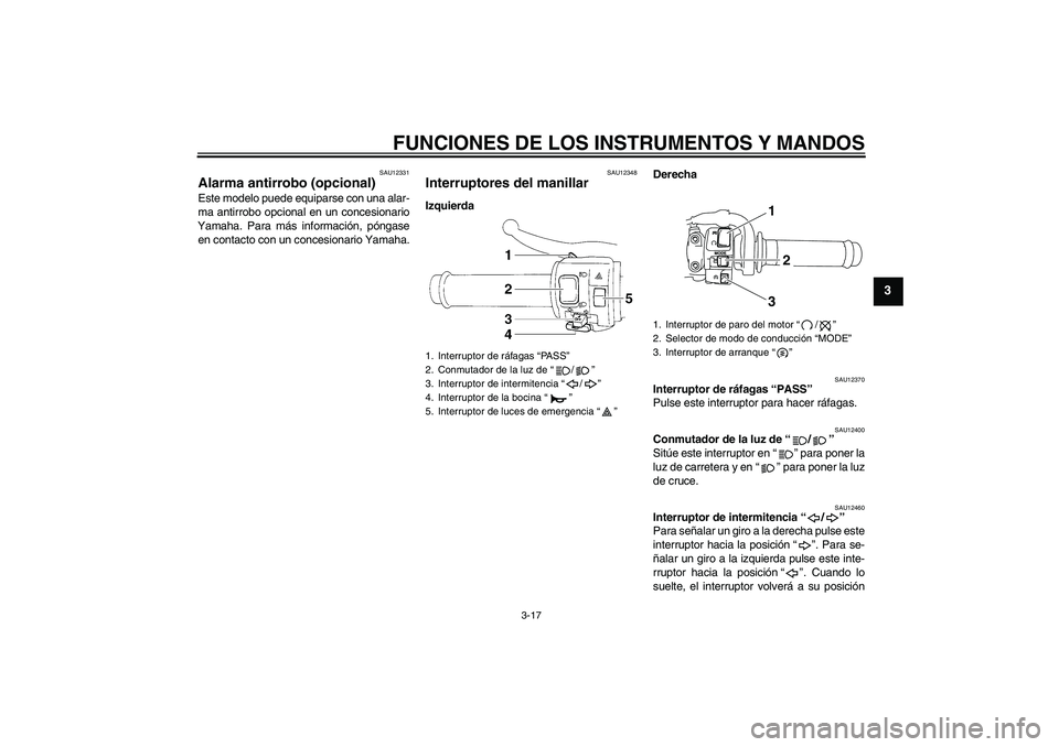 YAMAHA YZF-R1 2009  Manuale de Empleo (in Spanish) FUNCIONES DE LOS INSTRUMENTOS Y MANDOS
3-17
3
SAU12331
Alarma antirrobo (opcional) Este modelo puede equiparse con una alar-
ma antirrobo opcional en un concesionario
Yamaha. Para más información, p