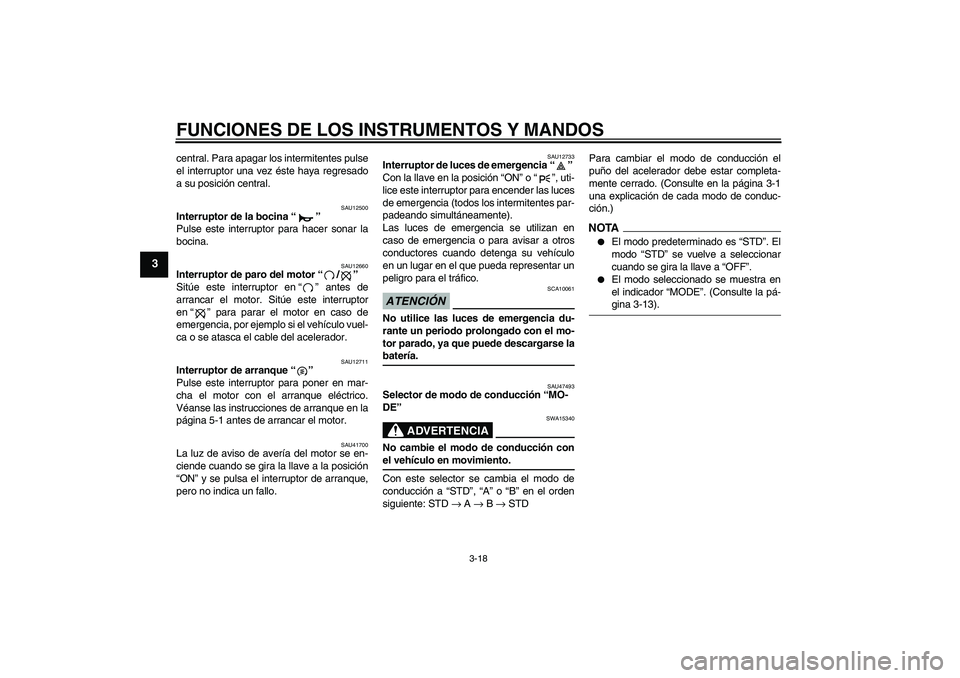 YAMAHA YZF-R1 2009  Manuale de Empleo (in Spanish) FUNCIONES DE LOS INSTRUMENTOS Y MANDOS
3-18
3
central. Para apagar los intermitentes pulse
el interruptor una vez éste haya regresado
a su posición central.
SAU12500
Interruptor de la bocina“” 
