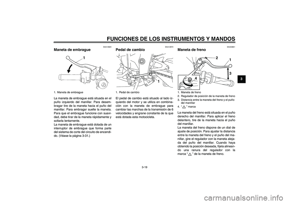YAMAHA YZF-R1 2009  Manuale de Empleo (in Spanish) FUNCIONES DE LOS INSTRUMENTOS Y MANDOS
3-19
3
SAU12820
Maneta de embrague La maneta de embrague está situada en el
puño izquierdo del manillar. Para desem-
bragar tire de la maneta hacia el puño de