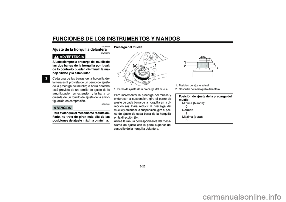 YAMAHA YZF-R1 2009  Manuale de Empleo (in Spanish) FUNCIONES DE LOS INSTRUMENTOS Y MANDOS
3-26
3
SAU47620
Ajuste de la horquilla delantera 
ADVERTENCIA
SWA14670
Ajuste siempre la precarga del muelle de
las dos barras de la horquilla por igual;
de lo c