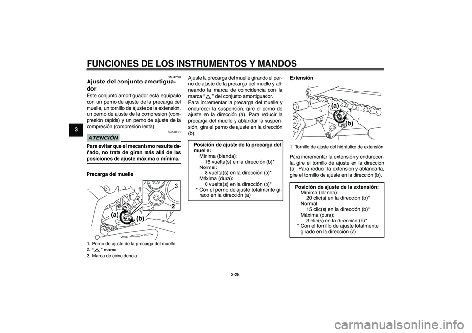 YAMAHA YZF-R1 2009  Manuale de Empleo (in Spanish) FUNCIONES DE LOS INSTRUMENTOS Y MANDOS
3-28
3
SAU47290
Ajuste del conjunto amortigua-
dor Este conjunto amortiguador está equipado
con un perno de ajuste de la precarga del
muelle, un tornillo de aju