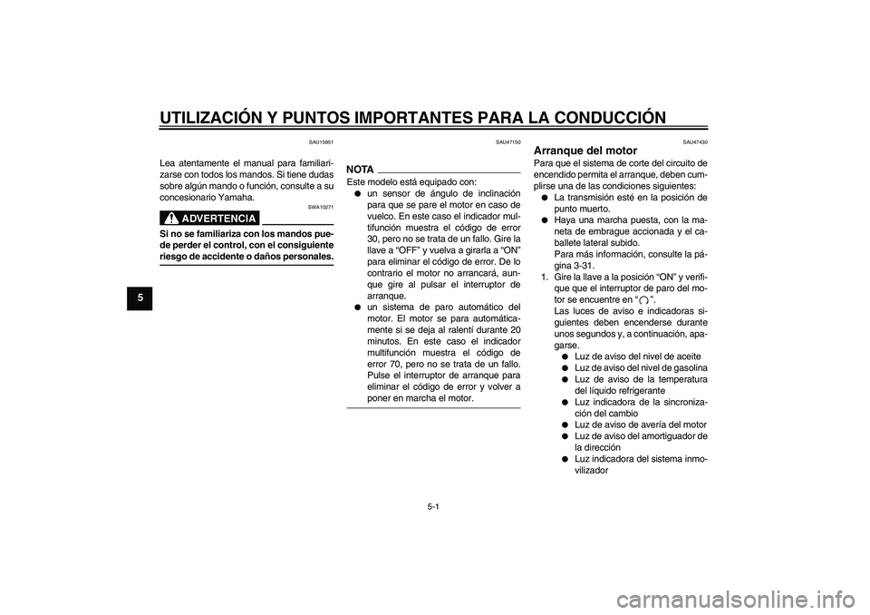 YAMAHA YZF-R1 2009 Manuale de Empleo (in Spanish) UTILIZACIÓN Y PUNTOS IMPORTANTES PARA LA CONDUCCIÓN
5-1
5
SAU15951
Lea atentamente el manual para familiari-
zarse con todos los mandos. Si tiene dudas
sobre algún mando o función, consulte a su
c YAMAHA YZF-R1 2009 Manuale de Empleo (in Spanish) UTILIZACIÓN Y PUNTOS IMPORTANTES PARA LA CONDUCCIÓN
5-1
5
SAU15951
Lea atentamente el manual para familiari-
zarse con todos los mandos. Si tiene dudas
sobre algún mando o función, consulte a su
c