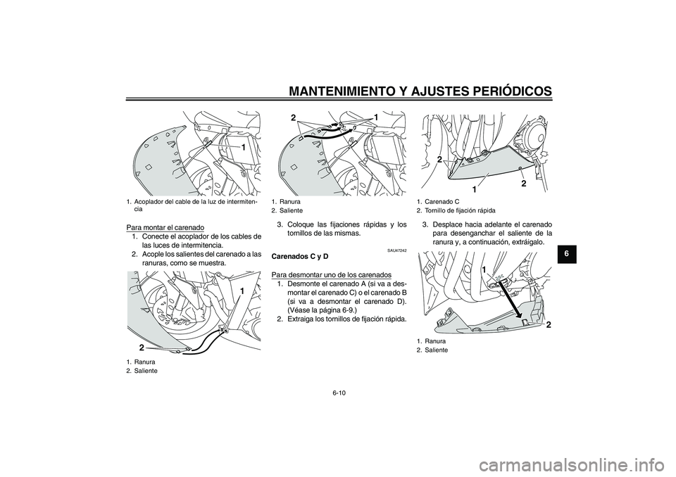 YAMAHA YZF-R1 2009  Manuale de Empleo (in Spanish) MANTENIMIENTO Y AJUSTES PERIÓDICOS
6-10
6
Para montar el carenado1. Conecte el acoplador de los cables de
las luces de intermitencia.
2. Acople los salientes del carenado a las
ranuras, como se muest