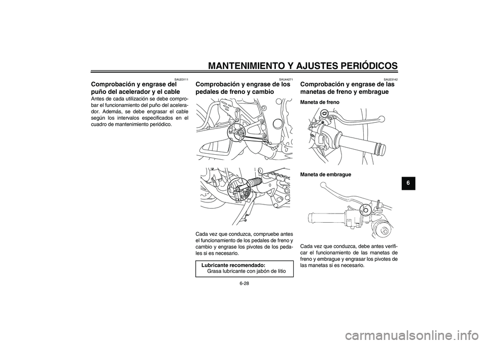 YAMAHA YZF-R1 2009 Manuale de Empleo (in Spanish) MANTENIMIENTO Y AJUSTES PERIÓDICOS
6-28
6
SAU23111
Comprobación y engrase del
puño del acelerador y el cable Antes de cada utilización se debe compro-
bar el funcionamiento del puño del acelera- YAMAHA YZF-R1 2009 Manuale de Empleo (in Spanish) MANTENIMIENTO Y AJUSTES PERIÓDICOS
6-28
6
SAU23111
Comprobación y engrase del
puño del acelerador y el cable Antes de cada utilización se debe compro-
bar el funcionamiento del puño del acelera-