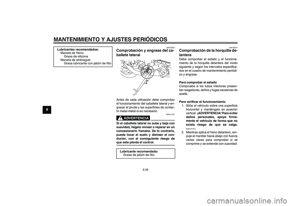 YAMAHA YZF-R1 2009 Manuale de Empleo (in Spanish) MANTENIMIENTO Y AJUSTES PERIÓDICOS
6-29
6
SAU23202
Comprobación y engrase del ca-
ballete lateral Antes de cada utilización debe comprobar
el funcionamiento del caballete lateral y en-
grasar el pi YAMAHA YZF-R1 2009 Manuale de Empleo (in Spanish) MANTENIMIENTO Y AJUSTES PERIÓDICOS
6-29
6
SAU23202
Comprobación y engrase del ca-
ballete lateral Antes de cada utilización debe comprobar
el funcionamiento del caballete lateral y en-
grasar el pi