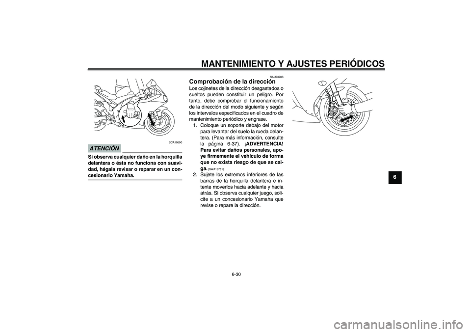 YAMAHA YZF-R1 2009 Manuale de Empleo (in Spanish) MANTENIMIENTO Y AJUSTES PERIÓDICOS
6-30
6
ATENCIÓN
SCA10590
Si observa cualquier daño en la horquilla
delantera o ésta no funciona con suavi-
dad, hágala revisar o reparar en un con-cesionario Ya YAMAHA YZF-R1 2009 Manuale de Empleo (in Spanish) MANTENIMIENTO Y AJUSTES PERIÓDICOS
6-30
6
ATENCIÓN
SCA10590
Si observa cualquier daño en la horquilla
delantera o ésta no funciona con suavi-
dad, hágala revisar o reparar en un con-cesionario Ya