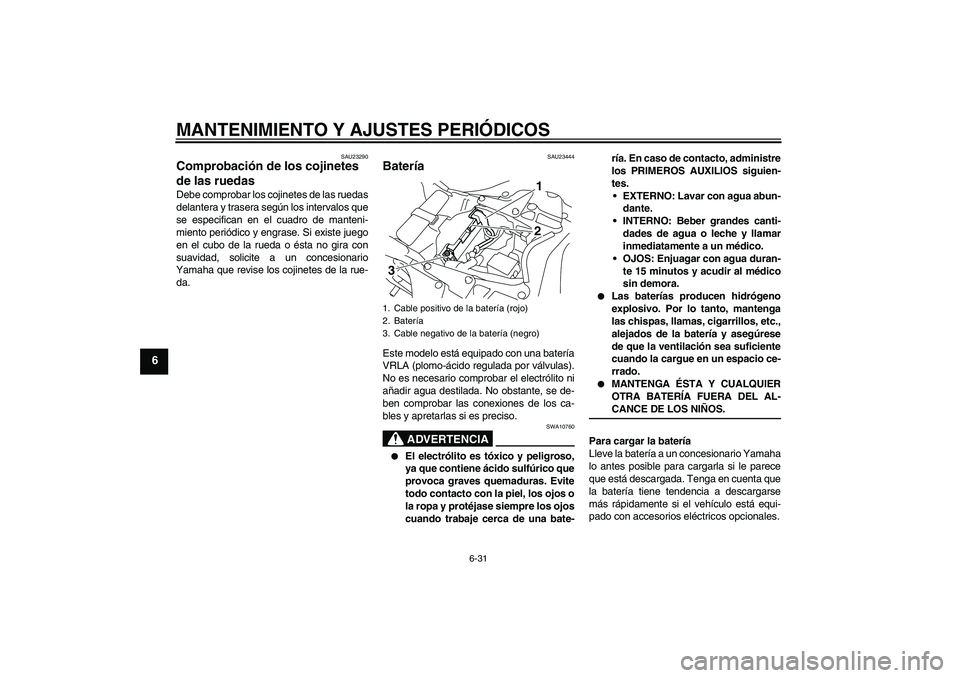 YAMAHA YZF-R1 2009 Manuale de Empleo (in Spanish) MANTENIMIENTO Y AJUSTES PERIÓDICOS
6-31
6
SAU23290
Comprobación de los cojinetes
de las ruedas Debe comprobar los cojinetes de las ruedas
delantera y trasera según los intervalos que
se especifica YAMAHA YZF-R1 2009 Manuale de Empleo (in Spanish) MANTENIMIENTO Y AJUSTES PERIÓDICOS
6-31
6
SAU23290
Comprobación de los cojinetes
de las ruedas Debe comprobar los cojinetes de las ruedas
delantera y trasera según los intervalos que
se especifica