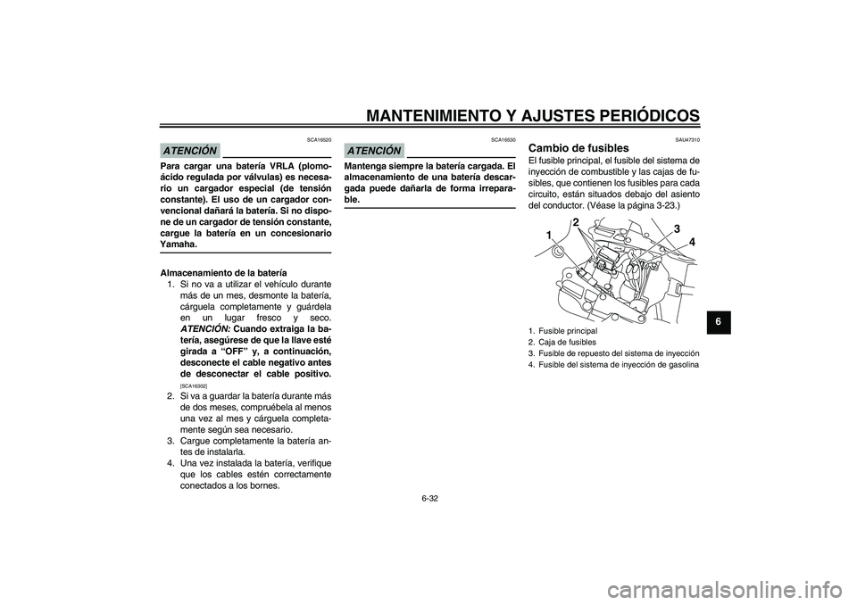 YAMAHA YZF-R1 2009 Manuale de Empleo (in Spanish) MANTENIMIENTO Y AJUSTES PERIÓDICOS
6-32
6
ATENCIÓN
SCA16520
Para cargar una batería VRLA (plomo-
ácido regulada por válvulas) es necesa-
rio un cargador especial (de tensión
constante). El uso d YAMAHA YZF-R1 2009 Manuale de Empleo (in Spanish) MANTENIMIENTO Y AJUSTES PERIÓDICOS
6-32
6
ATENCIÓN
SCA16520
Para cargar una batería VRLA (plomo-
ácido regulada por válvulas) es necesa-
rio un cargador especial (de tensión
constante). El uso d