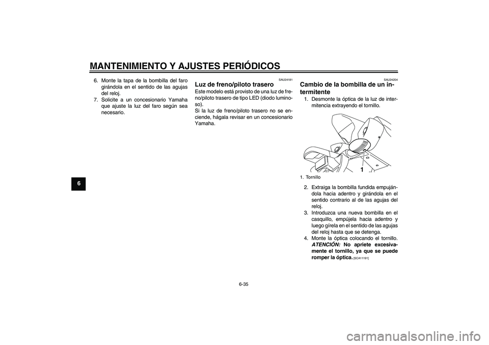 YAMAHA YZF-R1 2009 Manuale de Empleo (in Spanish) MANTENIMIENTO Y AJUSTES PERIÓDICOS
6-35
6
6. Monte la tapa de la bombilla del faro
girándola en el sentido de las agujas
del reloj.
7. Solicite a un concesionario Yamaha
que ajuste la luz del faro s YAMAHA YZF-R1 2009 Manuale de Empleo (in Spanish) MANTENIMIENTO Y AJUSTES PERIÓDICOS
6-35
6
6. Monte la tapa de la bombilla del faro
girándola en el sentido de las agujas
del reloj.
7. Solicite a un concesionario Yamaha
que ajuste la luz del faro s