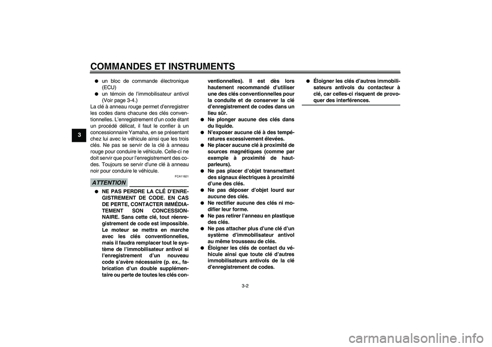 YAMAHA YZF-R1 2009  Notices Demploi (in French) COMMANDES ET INSTRUMENTS
3-2
3

un bloc de commande électronique
(ECU)

un témoin de l’immobilisateur antivol
(Voir page 3-4.)
La clé à anneau rouge permet d’enregistrer
les codes dans chacu