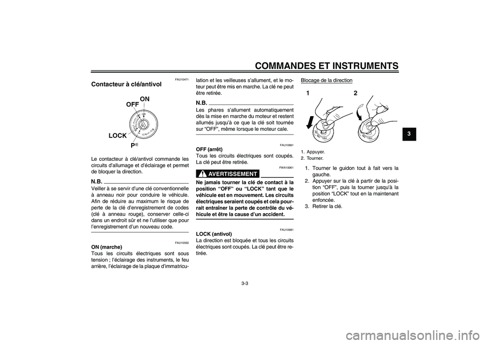 YAMAHA YZF-R1 2009  Notices Demploi (in French) COMMANDES ET INSTRUMENTS
3-3
3
FAU10471
Contacteur à clé/antivol Le contacteur à clé/antivol commande les
circuits d’allumage et d’éclairage et permet
de bloquer la direction.N.B.Veiller à s