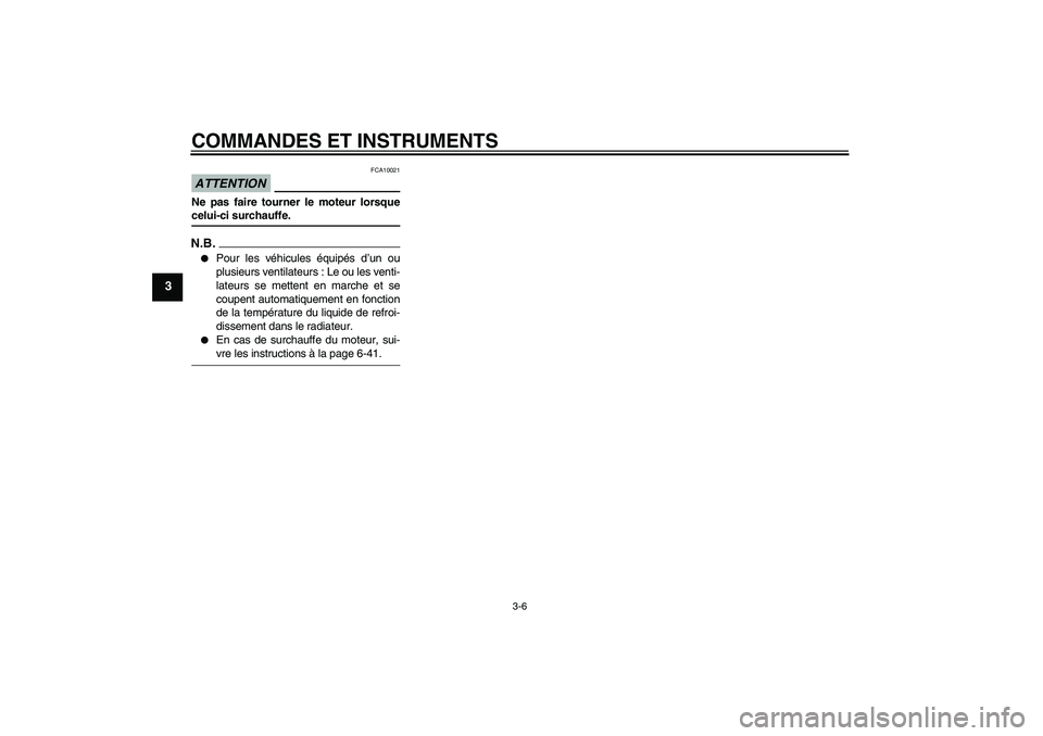 YAMAHA YZF-R1 2009  Notices Demploi (in French) COMMANDES ET INSTRUMENTS
3-6
3
ATTENTION
FCA10021
Ne pas faire tourner le moteur lorsquecelui-ci surchauffe.N.B.
Pour les véhicules équipés d’un ou
plusieurs ventilateurs : Le ou les venti-
late