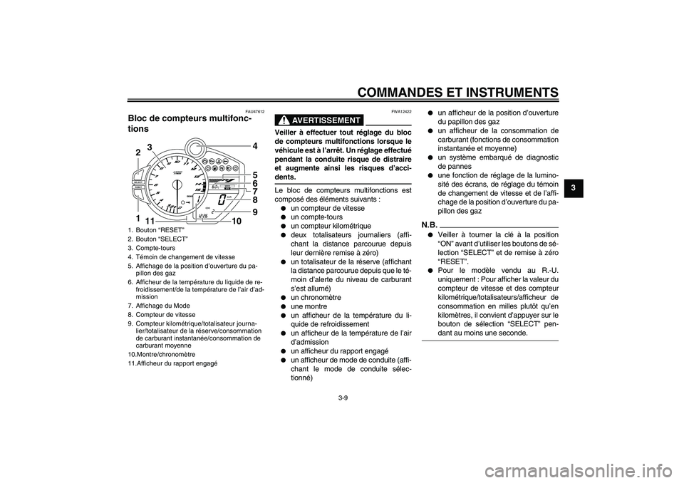 YAMAHA YZF-R1 2009  Notices Demploi (in French) COMMANDES ET INSTRUMENTS
3-9
3
FAU47612
Bloc de compteurs multifonc-
tions 
AVERTISSEMENT
FWA12422
Veiller à effectuer tout réglage du bloc
de compteurs multifonctions lorsque le
véhicule est à l