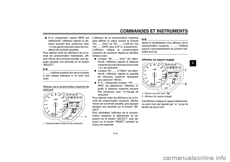 YAMAHA YZF-R1 2009  Notices Demploi (in French) COMMANDES ET INSTRUMENTS
3-13
3

R.-U. uniquement : quand “MPG” est
sélectionné, l’afficheur signale la dis-
tance pouvant être parcourue avec
1.0 Imp.gal de carburant dans les con-
ditions 