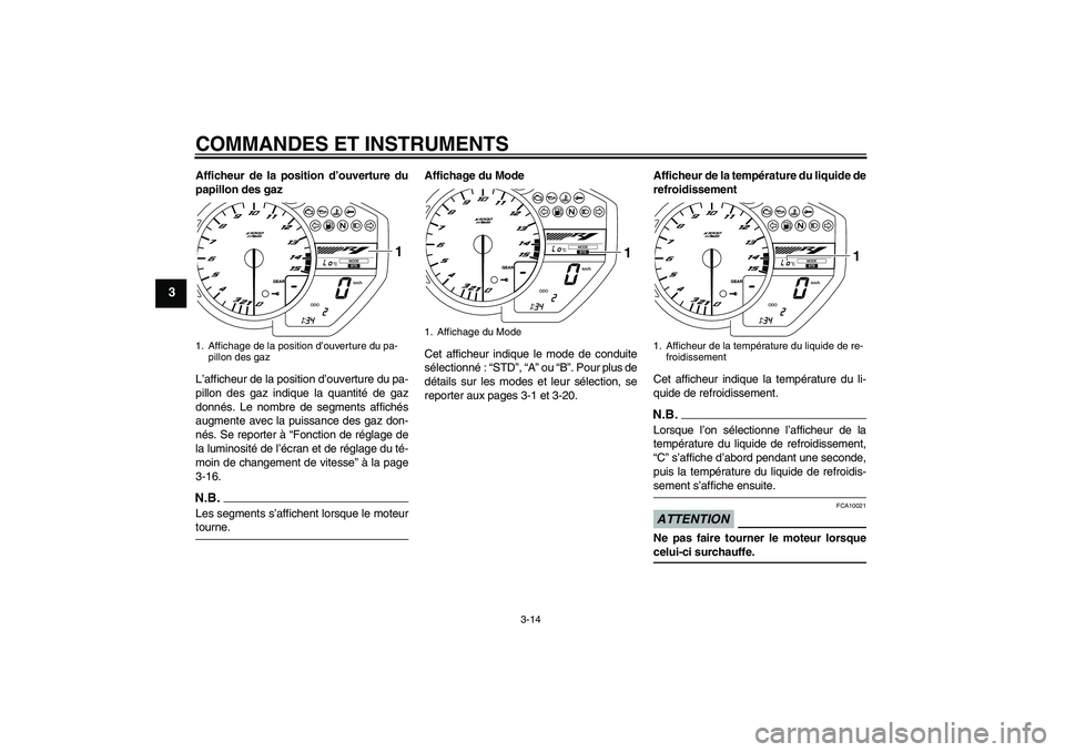 YAMAHA YZF-R1 2009  Notices Demploi (in French) COMMANDES ET INSTRUMENTS
3-14
3
Afficheur de la position d’ouverture du
papillon des gaz
L’afficheur de la position d’ouverture du pa-
pillon des gaz indique la quantité de gaz
donnés. Le nomb