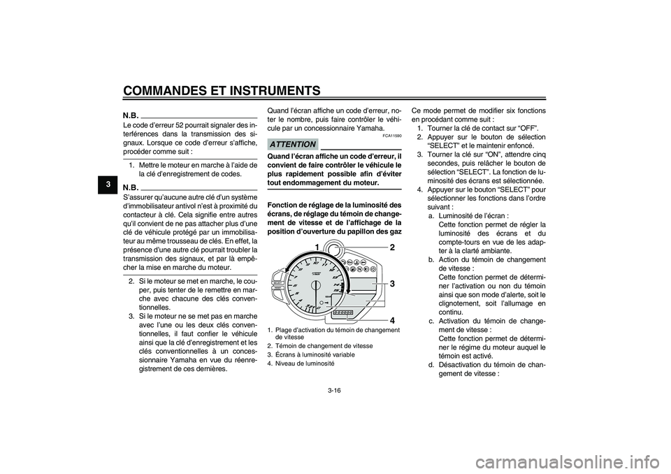 YAMAHA YZF-R1 2009  Notices Demploi (in French) COMMANDES ET INSTRUMENTS
3-16
3
N.B.Le code d’erreur 52 pourrait signaler des in-
terférences dans la transmission des si-
gnaux. Lorsque ce code d’erreur s’affiche,procéder comme suit :
1. Me