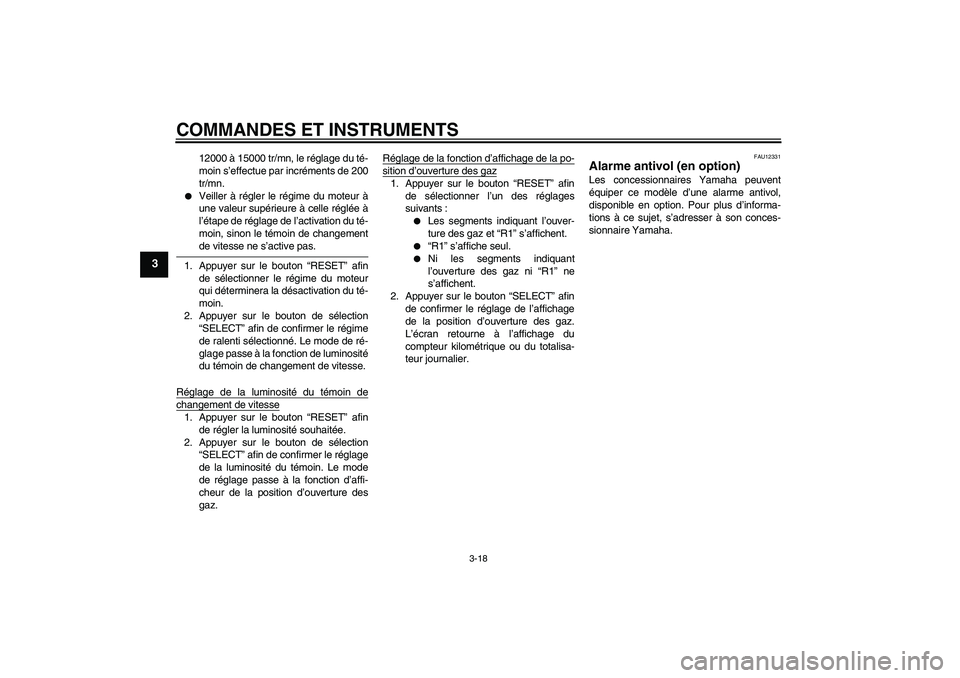 YAMAHA YZF-R1 2009  Notices Demploi (in French) COMMANDES ET INSTRUMENTS
3-18
3
12000 à 15000 tr/mn, le réglage du té-
moin s’effectue par incréments de 200
tr/mn.

Veiller à régler le régime du moteur à
une valeur supérieure à celle r