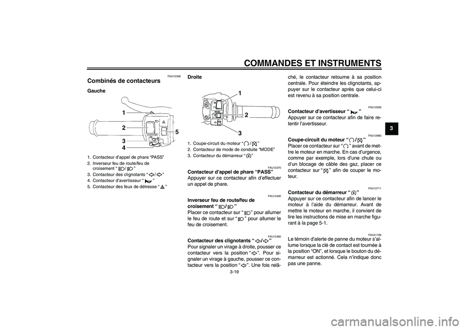 YAMAHA YZF-R1 2009  Notices Demploi (in French) COMMANDES ET INSTRUMENTS
3-19
3
FAU12348
Combinés de contacteurs GaucheDroite
FAU12370
Contacteur d’appel de phare “PASS” 
Appuyer sur ce contacteur afin d’effectuer
un appel de phare.
FAU124