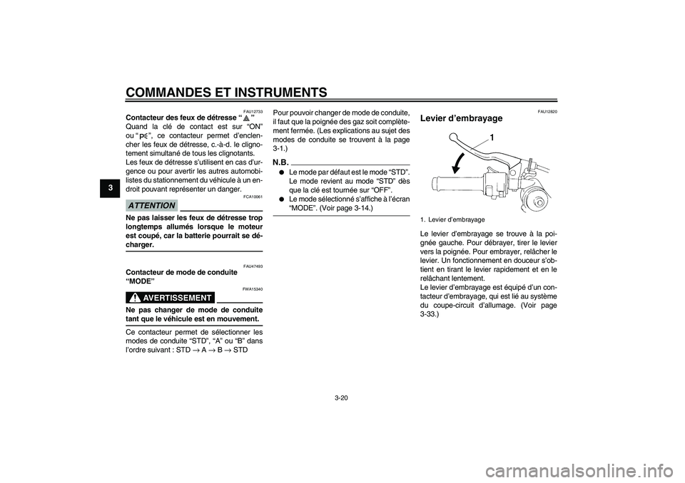 YAMAHA YZF-R1 2009  Notices Demploi (in French) COMMANDES ET INSTRUMENTS
3-20
3
FAU12733
Contacteur des feux de détresse“” 
Quand la clé de contact est sur “ON”
ou“”, ce contacteur permet d’enclen-
cher les feux de détresse, c.-à-