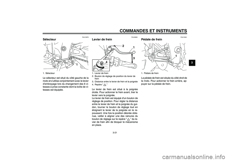 YAMAHA YZF-R1 2009  Notices Demploi (in French) COMMANDES ET INSTRUMENTS
3-21
3
FAU12870
Sélecteur Le sélecteur est situé du côté gauche de la
moto et s’utilise conjointement avec le levier
d’embrayage lors du changement des 6 vi-
tesses 