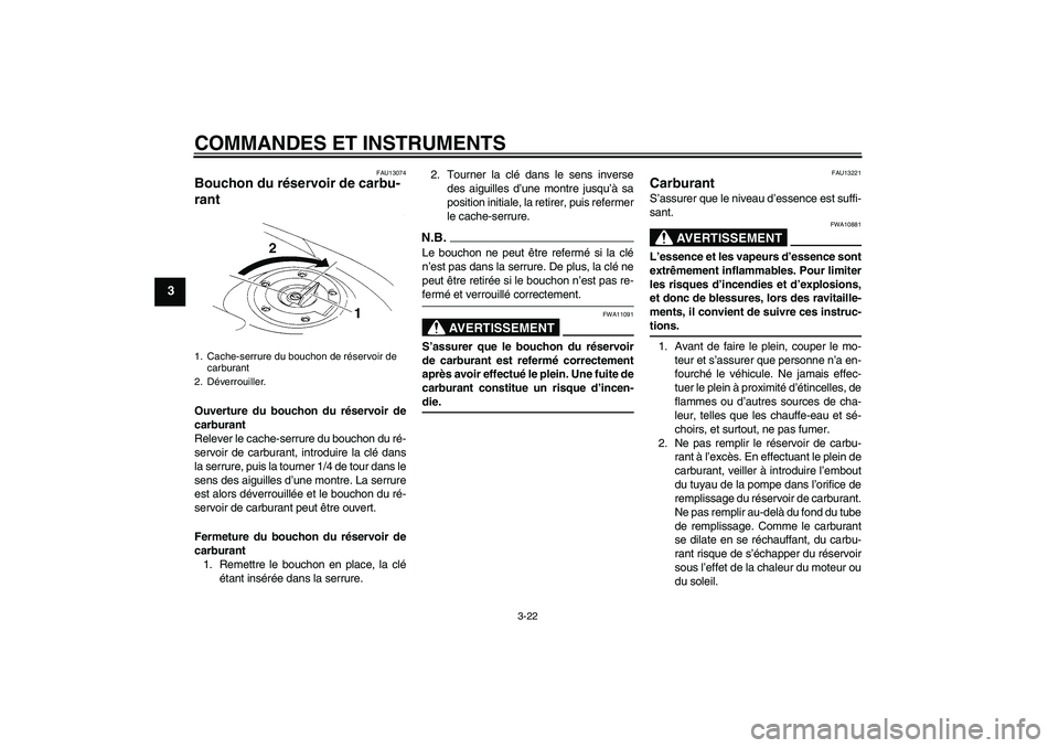 YAMAHA YZF-R1 2009  Notices Demploi (in French) COMMANDES ET INSTRUMENTS
3-22
3
FAU13074
Bouchon du réservoir de carbu-
rant Ouverture du bouchon du réservoir de
carburant
Relever le cache-serrure du bouchon du ré-
servoir de carburant, introdui