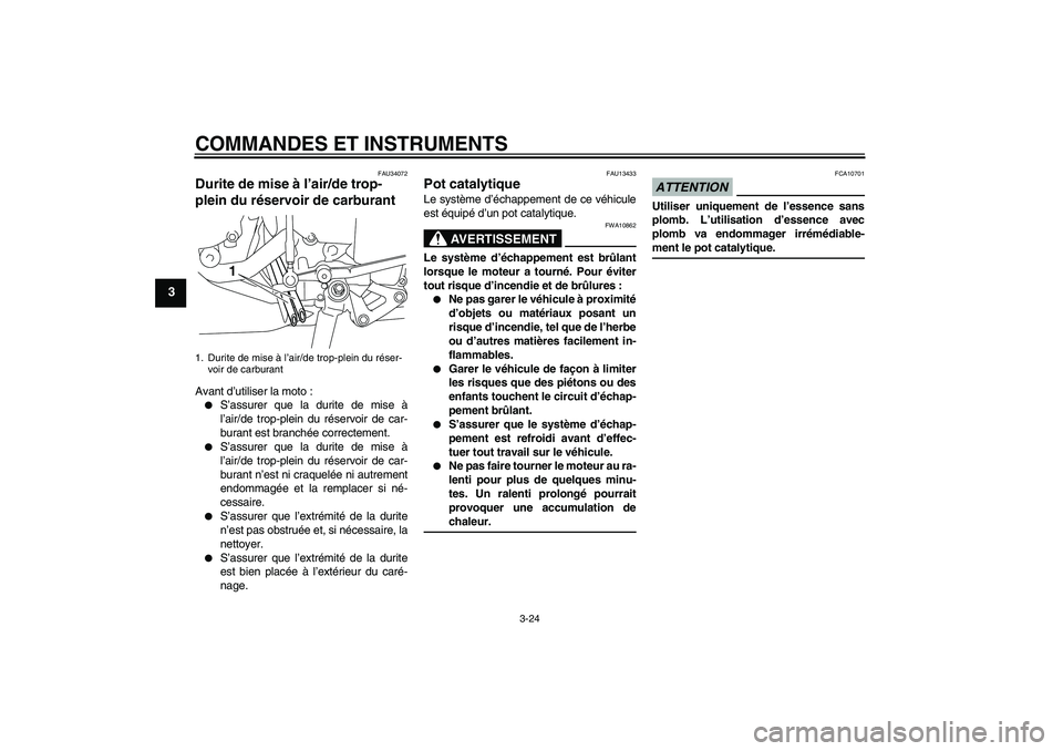 YAMAHA YZF-R1 2009  Notices Demploi (in French) COMMANDES ET INSTRUMENTS
3-24
3
FAU34072
Durite de mise à l’air/de trop-
plein du réservoir de carburant Avant d’utiliser la moto :
S’assurer que la durite de mise à
l’air/de trop-plein du