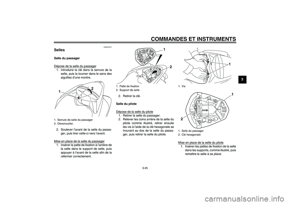 YAMAHA YZF-R1 2009  Notices Demploi (in French) COMMANDES ET INSTRUMENTS
3-25
3
FAU47271
Selles Selle du passager
Dépose de la selle du passager1. Introduire la clé dans la serrure de la
selle, puis la tourner dans le sens des
aiguilles d’une m