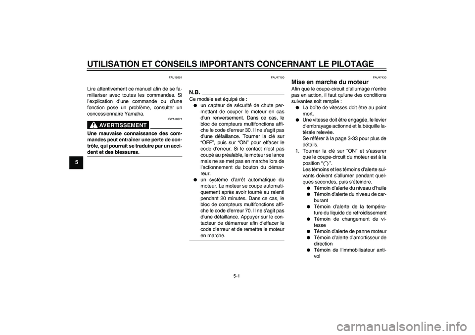 YAMAHA YZF-R1 2009  Notices Demploi (in French) UTILISATION ET CONSEILS IMPORTANTS CONCERNANT LE PILOTAGE
5-1
5
FAU15951
Lire attentivement ce manuel afin de se fa-
miliariser avec toutes les commandes. Si
l’explication d’une commande ou d’un
