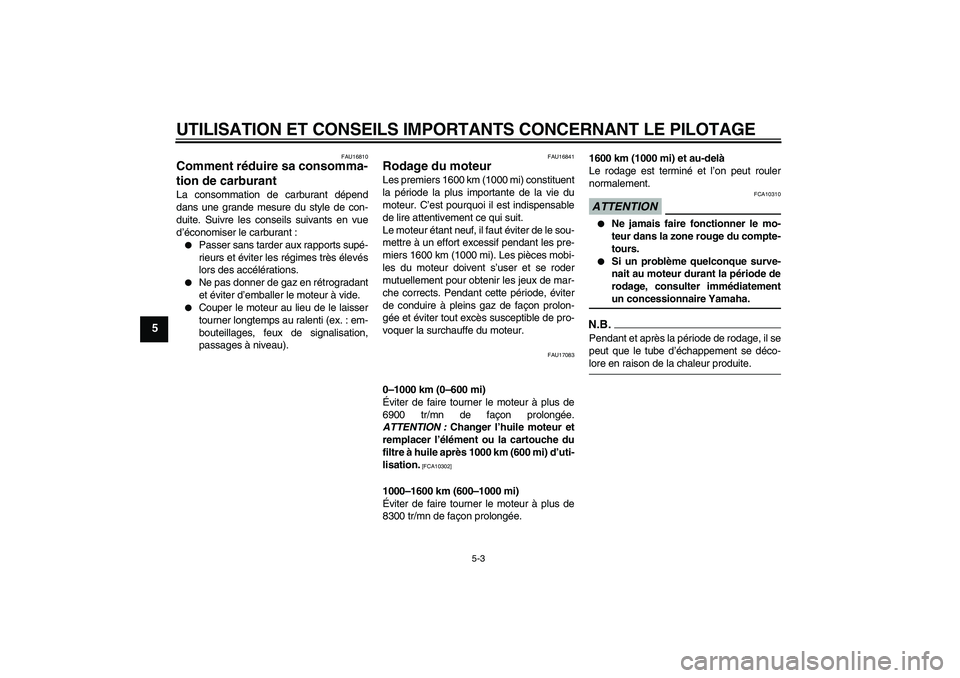 YAMAHA YZF-R1 2009  Notices Demploi (in French) UTILISATION ET CONSEILS IMPORTANTS CONCERNANT LE PILOTAGE
5-3
5
FAU16810
Comment réduire sa consomma-
tion de carburant La consommation de carburant dépend
dans une grande mesure du style de con-
du