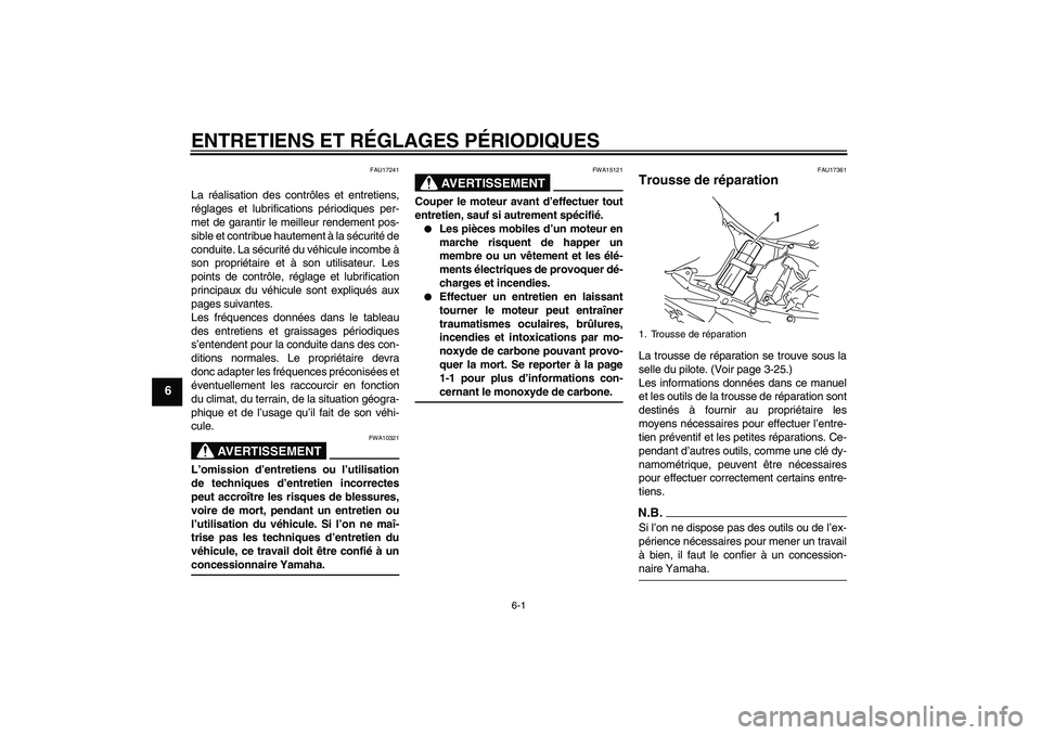 YAMAHA YZF-R1 2009  Notices Demploi (in French) ENTRETIENS ET RÉGLAGES PÉRIODIQUES
6-1
6
FAU17241
La réalisation des contrôles et entretiens,
réglages et lubrifications périodiques per-
met de garantir le meilleur rendement pos-
sible et cont