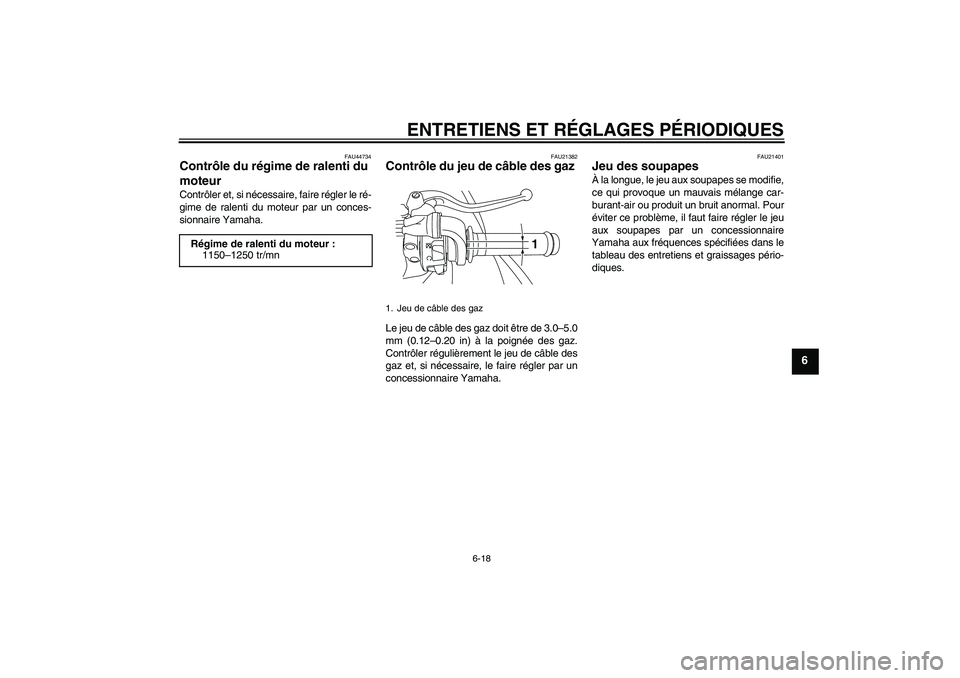 YAMAHA YZF-R1 2009  Notices Demploi (in French) ENTRETIENS ET RÉGLAGES PÉRIODIQUES
6-18
6
FAU44734
Contrôle du régime de ralenti du 
moteur Contrôler et, si nécessaire, faire régler le ré-
gime de ralenti du moteur par un conces-
sionnaire 