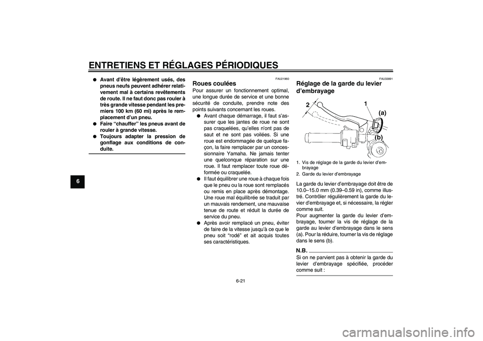 YAMAHA YZF-R1 2009  Notices Demploi (in French) ENTRETIENS ET RÉGLAGES PÉRIODIQUES
6-21
6

Avant d’être légèrement usés, des
pneus neufs peuvent adhérer relati-
vement mal à certains revêtements
de route. Il ne faut donc pas rouler à
t