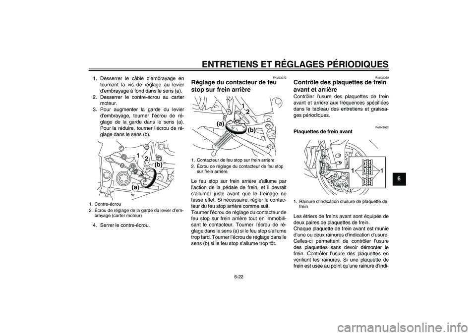 YAMAHA YZF-R1 2009  Notices Demploi (in French) ENTRETIENS ET RÉGLAGES PÉRIODIQUES
6-22
6
1. Desserrer le câble d’embrayage en
tournant la vis de réglage au levier
d’embrayage à fond dans le sens (a).
2. Desserrer le contre-écrou au carte