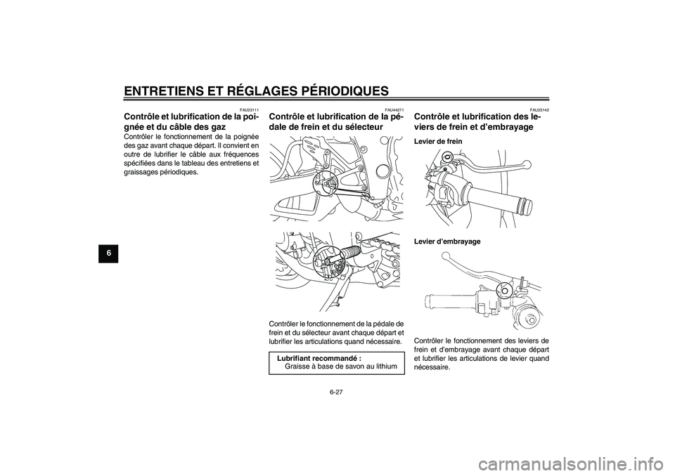 YAMAHA YZF-R1 2009 Notices Demploi (in French) ENTRETIENS ET RÉGLAGES PÉRIODIQUES
6-27
6
FAU23111
Contrôle et lubrification de la poi-
gnée et du câble des gaz Contrôler le fonctionnement de la poignée
des gaz avant chaque départ. Il convi YAMAHA YZF-R1 2009 Notices Demploi (in French) ENTRETIENS ET RÉGLAGES PÉRIODIQUES
6-27
6
FAU23111
Contrôle et lubrification de la poi-
gnée et du câble des gaz Contrôler le fonctionnement de la poignée
des gaz avant chaque départ. Il convi
