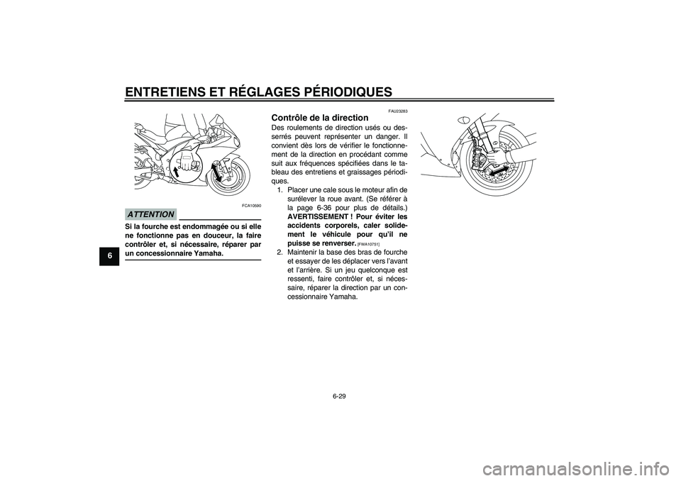 YAMAHA YZF-R1 2009 Notices Demploi (in French) ENTRETIENS ET RÉGLAGES PÉRIODIQUES
6-29
6
ATTENTION
FCA10590
Si la fourche est endommagée ou si elle
ne fonctionne pas en douceur, la faire
contrôler et, si nécessaire, réparer parun concessionn YAMAHA YZF-R1 2009 Notices Demploi (in French) ENTRETIENS ET RÉGLAGES PÉRIODIQUES
6-29
6
ATTENTION
FCA10590
Si la fourche est endommagée ou si elle
ne fonctionne pas en douceur, la faire
contrôler et, si nécessaire, réparer parun concessionn