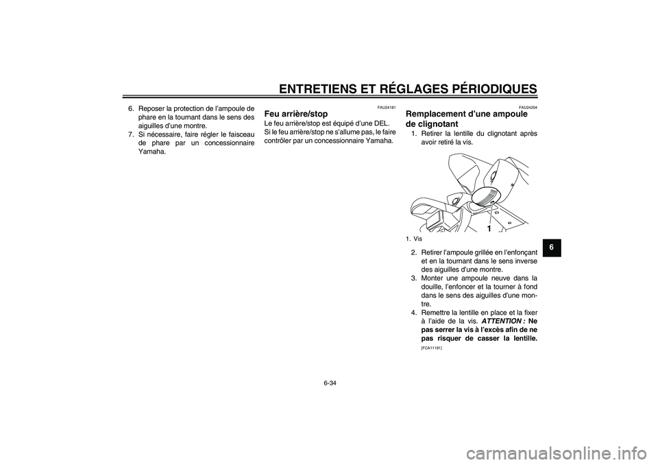 YAMAHA YZF-R1 2009 Notices Demploi (in French) ENTRETIENS ET RÉGLAGES PÉRIODIQUES
6-34
6
6. Reposer la protection de l’ampoule de
phare en la tournant dans le sens des
aiguilles d’une montre.
7. Si nécessaire, faire régler le faisceau
de p YAMAHA YZF-R1 2009 Notices Demploi (in French) ENTRETIENS ET RÉGLAGES PÉRIODIQUES
6-34
6
6. Reposer la protection de l’ampoule de
phare en la tournant dans le sens des
aiguilles d’une montre.
7. Si nécessaire, faire régler le faisceau
de p