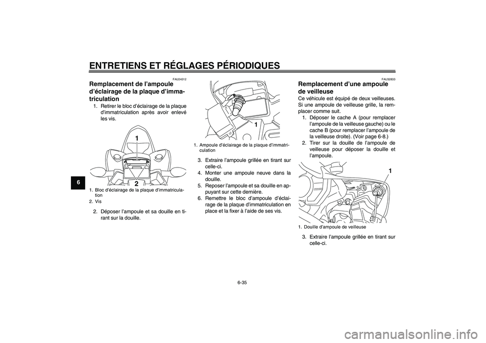 YAMAHA YZF-R1 2009 Notices Demploi (in French) ENTRETIENS ET RÉGLAGES PÉRIODIQUES
6-35
6
FAU24312
Remplacement de l’ampoule
d’éclairage de la plaque d’imma-
triculation 1. Retirer le bloc d’éclairage de la plaque
d’immatriculation a YAMAHA YZF-R1 2009 Notices Demploi (in French) ENTRETIENS ET RÉGLAGES PÉRIODIQUES
6-35
6
FAU24312
Remplacement de l’ampoule
d’éclairage de la plaque d’imma-
triculation 1. Retirer le bloc d’éclairage de la plaque
d’immatriculation a