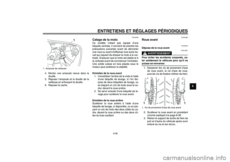 YAMAHA YZF-R1 2009  Notices Demploi (in French) ENTRETIENS ET RÉGLAGES PÉRIODIQUES
6-36
6
4. Monter une ampoule neuve dans la
douille.
5. Reposer l’ampoule et la douille de la
veilleuse en enfonçant la douille.
6. Reposer le cache.
FAU24350
Ca