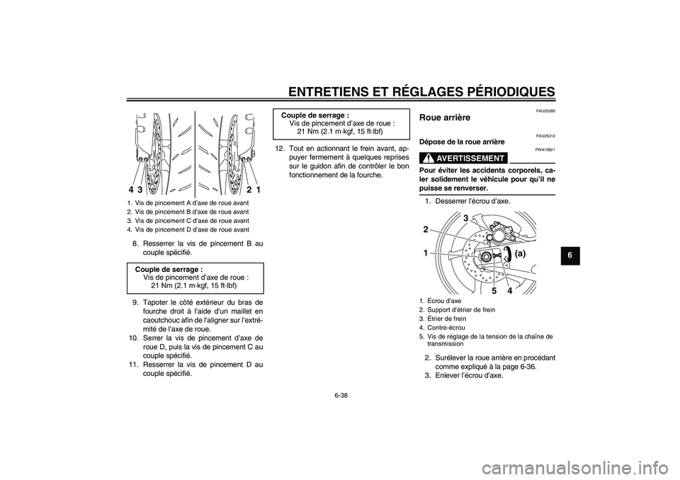 YAMAHA YZF-R1 2009  Notices Demploi (in French) ENTRETIENS ET RÉGLAGES PÉRIODIQUES
6-38
6
8. Resserrer la vis de pincement B au
couple spécifié.
9. Tapoter le côté extérieur du bras de
fourche droit à l’aide d’un maillet en
caoutchouc a