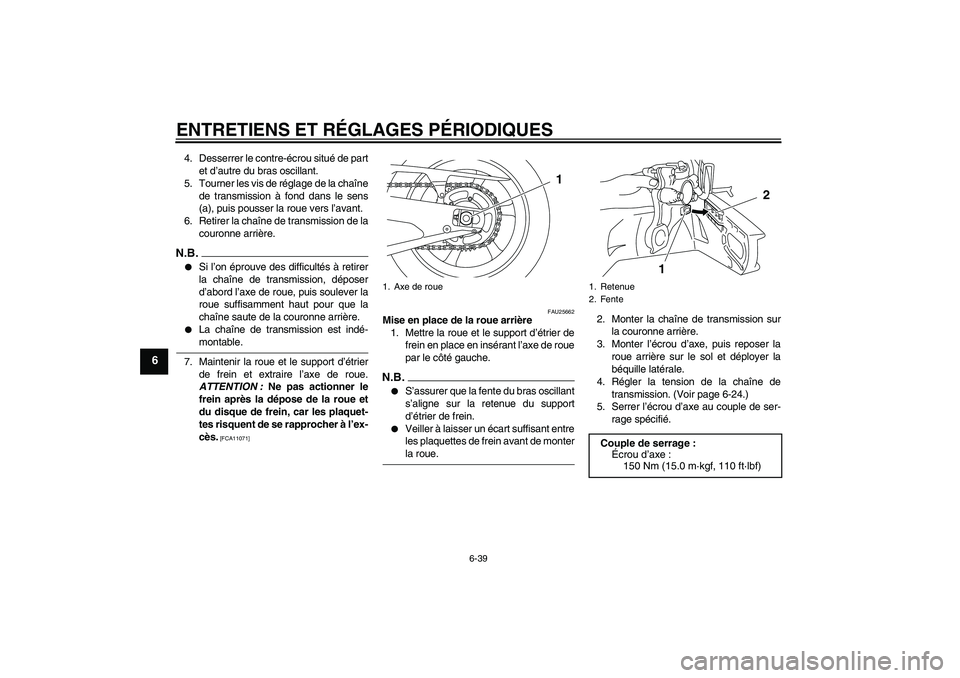 YAMAHA YZF-R1 2009  Notices Demploi (in French) ENTRETIENS ET RÉGLAGES PÉRIODIQUES
6-39
6
4. Desserrer le contre-écrou situé de part
et d’autre du bras oscillant.
5. Tourner les vis de réglage de la chaîne
de transmission à fond dans le se