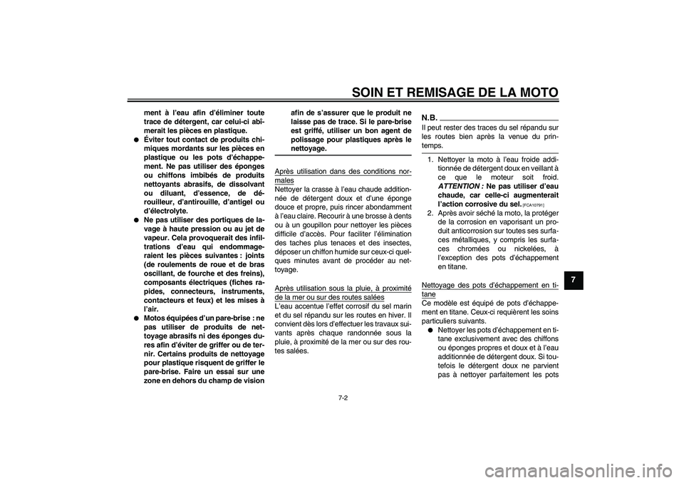 YAMAHA YZF-R1 2009  Notices Demploi (in French) SOIN ET REMISAGE DE LA MOTO
7-2
7
ment à l’eau afin d’éliminer toute
trace de détergent, car celui-ci abî-
merait les pièces en plastique.

Éviter tout contact de produits chi-
miques morda