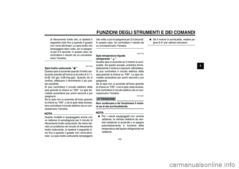 YAMAHA YZF-R1 2009  Manuale duso (in Italian) FUNZIONI DEGLI STRUMENTI E DEI COMANDI
3-5
3
di rilevamento livello olio, si ripeterà il
seguente ciclo fino a quando il guasto
non verrà eliminato: La spia livello olio
lampeggerà dieci volte, poi