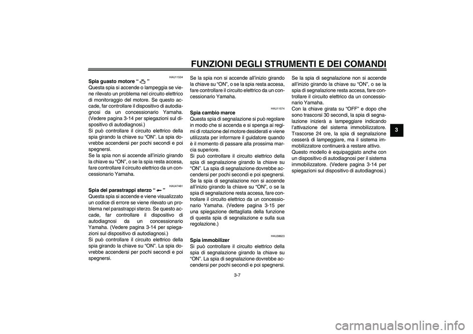 YAMAHA YZF-R1 2009 Manuale duso (in Italian) FUNZIONI DEGLI STRUMENTI E DEI COMANDI
3-7
3
HAU11534
Spia guasto motore“”
Questa spia si accende o lampeggia se vie-
ne rilevato un problema nel circuito elettrico
di monitoraggio del motore. Se YAMAHA YZF-R1 2009 Manuale duso (in Italian) FUNZIONI DEGLI STRUMENTI E DEI COMANDI
3-7
3
HAU11534
Spia guasto motore“”
Questa spia si accende o lampeggia se vie-
ne rilevato un problema nel circuito elettrico
di monitoraggio del motore. Se
