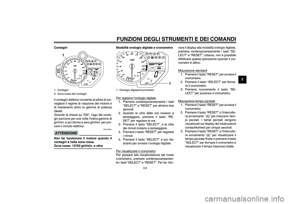 YAMAHA YZF-R1 2009 Manuale duso (in Italian) FUNZIONI DEGLI STRUMENTI E DEI COMANDI
3-9
3
Contagiri
Il contagiri elettrico consente al pilota di sor-
vegliare il regime di rotazione del motore e
di mantenerlo entro la gamma di potenza
ideale.
Gi YAMAHA YZF-R1 2009 Manuale duso (in Italian) FUNZIONI DEGLI STRUMENTI E DEI COMANDI
3-9
3
Contagiri
Il contagiri elettrico consente al pilota di sor-
vegliare il regime di rotazione del motore e
di mantenerlo entro la gamma di potenza
ideale.
Gi